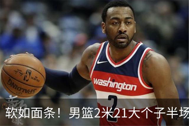 软如面条！男篮2米21大个子半场0板全场0分，球迷：凭什么不带周琦？
